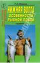 Нижняя Волга. Особенности рыбной ловли. Справочник., Абрамов Б.А. 