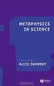 Metaphysics in Science, Alice Drewery 