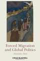 Forced Migration and Global Politics, Alexander Betts 