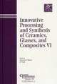 Innovative Processing and Synthesis of Ceramics, Glasses, and Composites VI, Narottam P. Bansal 