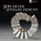 500 Silver Jewelry Designs: The Powerful Allure of a Precious Metal, Le Van Marthe 