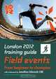 London 2012 Training Guide: Field Events, from beginner to champion, 