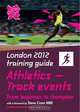London 2012 Training Guide: Track Events, from beginner to champion, 