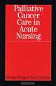 Palliative Cancer Care in Acute Nursing, George Hogg 