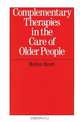 Complementary Therapies in the Care of Older People, Helen Brett 