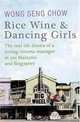 Rice Wine & Dancing Girls: The real life drama of a roving cinema manager in 50s Malaysia and Singapore, Wong Seng Chow 