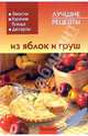 Лучшие рецепты из яблок и груш. Закуски, горячие блюда, десерты. (Серия:'Лучшие рецепты'), Ситникова М.А. 
