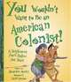 You Wouldn't Want to Be an American Colonist!: A Settlement You'd Rather Not Start, Jacqueline Morley, David Antram 
