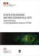 Параллельные вычисления на GPU. Архитектура и программная модель CUDA. Учебное пособие. Гриф УМО по классическому университетскому образованию, Боресков Алексей Викторович, Харламов Александр Александрович, Марковский Николай Дмитриевич, Микушин Дмитрий Николаевич, Мортиков Евгений Валерьевич, Мыльцева Александр Анатольевич, Сахарный Николай Александрович 