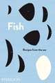 Fish: Recipes from the Sea, Phaidon Press Editors 