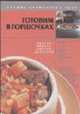Готовим в горшочках: Вкусно, просто, быстро, доступно - (Лучшие кулинарные идеи), 