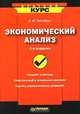 Экономический анализ: Предмет и методы; Комплексный и локальный анализы; Оценка управленческих решений. - 2-е изд. (Серия:'Краткий курс'), А. И. Гинзбург 
