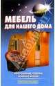 Мебель для нашего дома: Изготовление, отделка и ремонт мебели (Серия "Своими руками"), Левадный С.Р. 