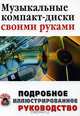 Музыкальные компакт-диски своими руками: Подробное иллюстрированное руководство: Учебное пособие, М. И. Шомер 