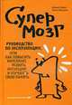 Супермозг. Руководство по эксплуатации или Как повысить интеллект, развить интуицию и улучшить свою память, Гэймон Д., Аллен Брэгдон 