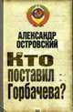 Кто поставил Горбачева?, Островский А. 