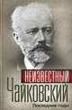 Неизвестный Чайковский. Последние годы, 