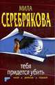 Тебя придется убить. роман., Серебрякова М. 