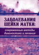 Заболевания шейки матки. Современные методы диагностики и лечения. Учебное пособие. Гриф УМО по медицинскому образованию, Качалина Т.С. 