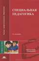 Специальная педагогика: Учеб. пособие для студ. высш. пед. учеб. заведений - 6-е изд., стер. (Серия "Высшее профессиональное образование") Педагогические специальности ., Назарова Н.М., Аксенова Л.И., Архипов Б.А., Беляков Л.И. 