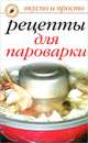 Вкусные рецепты для пароварки. Вкусно и просто, Перова Ирина Аркадьевна 