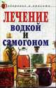 Лечение водкой и самогоном - (Здоровье и красота)., И.И. Ульянова 