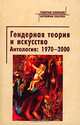 Гендерная теория и искусство. Антология 1970-2000 / пер. с анг. (Серия "Гендерная коллекция - зарубежная классика"), Под редакцией Л. М. Бредихиной, К. Дипуэлл 