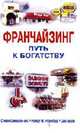 Франчайзинг - путь к богатству / Пер. с англ. Скачек Н.Ю., Яцюк Н.Г., Спинелли-мл С.., Розенберг Р.М., Берл С. 