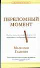 Переломный момент: Как незначительные изменения приводят к глобальным переменам / Пер. с англ. Логвинова В.Н.; под ред. Крайникова Э.В. (Серия: 'Всемирный бестселлер'), Гладуэлл М. 