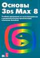 Основы 3ds Max 8: Учебная программа по мультимедийным и развлекательным приложениям компании Autodesk: Учебный курс от Autodesk / Пер. с англ., ред. Берштейна И.В. (+ CD-Rom), Берштейн И.В. 