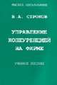 Управление конкуренцией на фирме: Учебное пособие. - 2-е изд., доп. (Серия:'Высшее образование'), Строков В.А. 