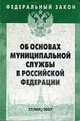 Об основах муниципальной службы в РФ. Федеральный закон: Выпуск 37(409) (Серия:'Федеральный закон-Выпуск 37(409)'), 