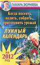 Когда посеять, полить, собрать, приготовить урожай. Лунный календарь на 2012 год, Тамара Зюрняева 