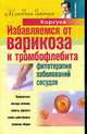 Избавляемся от варикоза и тромбофлебита. Фитотерапия заболеваний сосудов, Корсун Елена Владимировна, Корсун Владимир Федорович, Колхир Владимир Карлович, Воскобойникова Инна Васильевна 