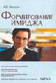 Формирование имиджа: Стратегия, психотехнологии, психотехники: Для практиков-имиджмейкеров; Для специалистам по PR-технологиям; Для исследователей вопросов имиджеологии и др., Панасюк А.Ю., Панасюк А.Ю. 