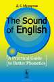 The Sound of English: A Practical Guide to Better Phonetics / Как это звучит по-английски? Фонетический практикум, Д. С. Мухортов 
