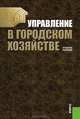 Управление в городском хозяйстве.Уч.пос.-2-е изд.-М.:КноРус,2012. ДОП УМО/=140481/, Сираждинов Р. Ж., Кухтин П. В., Левов А. А., Сёмкина О. С., Стадолин М. Е. 