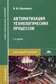 Автоматизация технологических процессов. Учебное пособие для студентов среднего профессионального образования. Гриф МО РФ, Шишмарев В.Ю. 