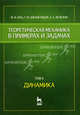 Теоретическая механика в примерах и задачах Том(часть) 2.: Динамика: Учебное пособие - 9-е изд.,стер. - ('Учебники для вузов. Специальная литература'), Моисей Иосифович Бать, Г. Джанелидзе, А. Кельзон 