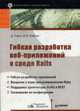 Гибкая разработка веб-приложений в среде Rails - ('Библиотека программиста'), Томас Д. , Д. Х. Хэнссон 