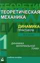 Теоретическая механика. Динамика. Практикум. В 2-х частях. Часть 1: Динамика материальной точки. Учебное пособие для вузов. Гриф УМЦ "Профессиональный учебник", Акимов В.А., Горбач Н.И., Алехнович Г.Н. 