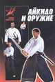 Айкидо и оружие: Практическое пособие - (Боевые искусства), Д. Ю. Тедеев 