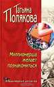 Миллионерша желает познакомиться, Полякова Татьяна Викторовна 