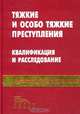 Тяжкие и особо тяжкие преступления. Квалификация и расследование. Руководство для следователей, 
