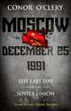 Moscow, December 25, 1991: The Last Day of the Soviet Union, O'Clery Conor 