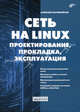 Сеть на Linux: Проектирование, прокладка, эксплуатация. (Серия:'Сисадмин: системный администратор'), Старовойтов Алексей Анатольевич 