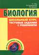 Биология. Школьный курс, тестовые задания с решениями, Заяц Роман Георгиевич, Бутвиловский Валерий Эдуардович, Давыдов Владимир Витольдович 