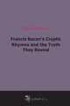 Francis Bacon`s Cryptic Rhymes and the Truth They Reveal, 
