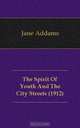 The Spirit Of Youth And The City Streets (1912), Jane Addams 
