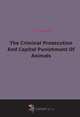 The Criminal Prosecution And Capital Punishment Of Animals, E. P. Evans 